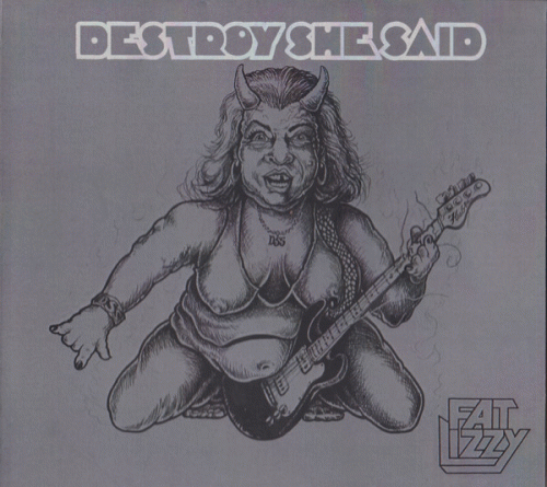 Destroy She Said : Fat Lizzy